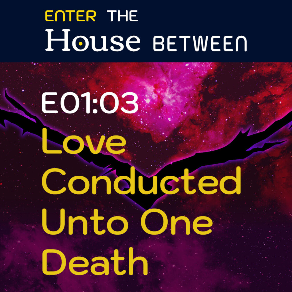 Episode 3: Love Conducted Unto One Death